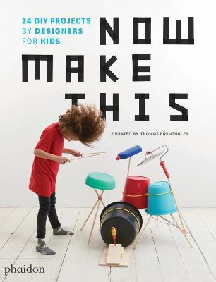 Now Make This: 24 DIY Projects by Designers for Kids - Thomas Barnthaler - cover