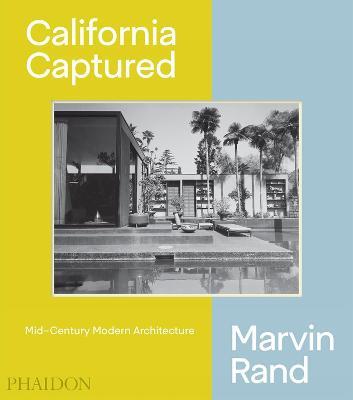 California captured. Mid-century modern architecture. Marvin Rand. Ediz. illustrata - Emily Bills,Sam Lubell,Pierluigi Serraino - copertina