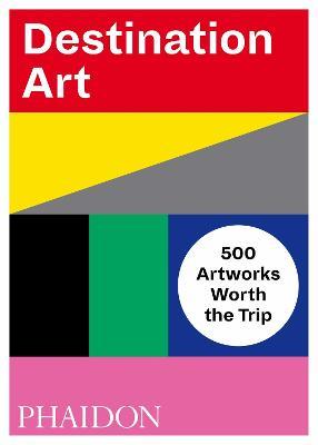 Destination art. 500 artworks worth the trip. Ediz. a colori - copertina