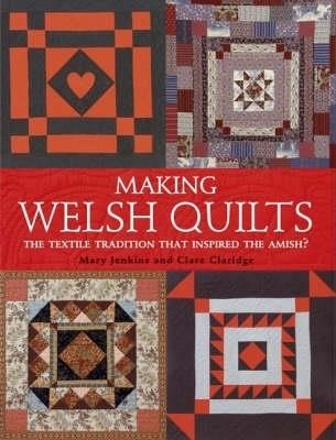 Making Welsh Quilts: The Textile Tradition That Inspired the Amish? - Clare Claridge,Mary Jenkins - cover