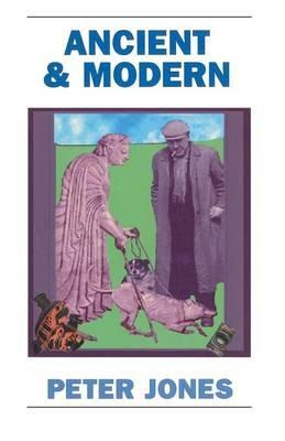 Ancient and Modern: Past Perspectives on Today's World - Peter Jones - cover