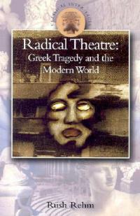 Radical Theatre: Greek Tragedy in the Modern World - Rush Rehm - cover