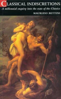 Classical Indiscretions: A Millenial Enquiry into the Status of the Classics - Maurizio Bettini - cover