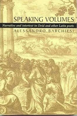 Speaking Volumes: Narrative and Intertext in Ovid and Other Latin Poets - Alessandro Barchiesi - cover