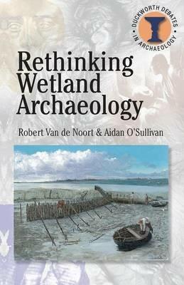 Rethinking Wetland Archaeology - Robert Van de Noort,Aidan O'Sullivan - cover