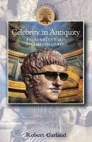 Celebrity in Antiquity: From Media Tarts to Tabloid Queens - Robert Garland - cover
