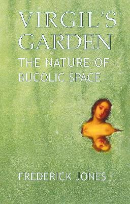 Virgil's Garden: The Nature of Bucolic Space - Frederick Jones - cover