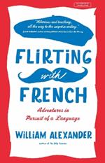 Flirting with French: Adventures in Pursuit of a Language