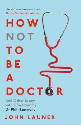 How Not to be a Doctor: And Other Essays - John Launer - cover