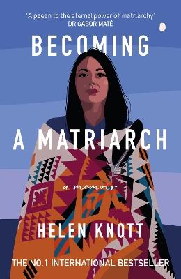 Becoming a Matriarch: An inspiring exploration of womanhood, trauma and healing - Helen Knott - cover