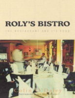 Roly's Bistro: The Restaurant and Its Food - Colin O'Daly,Paul Cartright - cover
