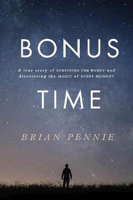 Bonus Time: A true story of surviving the worst and discovering the magic of everyday - Brian Pennie - cover