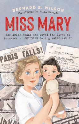 Miss Mary: The Irish woman who saved the lives of hundreds of children during World War II - Bernard S. Wilson - cover