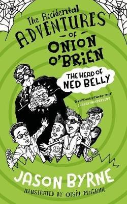 The Accidental Adventures of Onion O'Brien: The Head of Ned Belly - Jason Byrne - cover