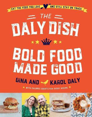 The Daly Dish – Bold Food Made Good: Eat the food you love and still stay on track – 100 calorie counted recipes - Gina Daly,Karol Daly - cover