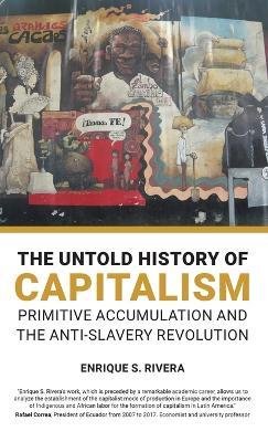 The Untold History of Capitalism: Primitive accumulation and the anti-slavery revolution - Enrique Rivera - cover