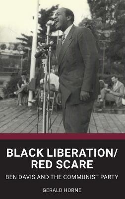 Black Liberation / Red Scare: Ben Davis and the Communist Party - Gerald Horne - cover