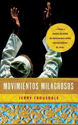 Movimientos milagrosos: Como cientos de miles de musulmanes estan enamorandose de Jesus - Jerry Trousdale - cover