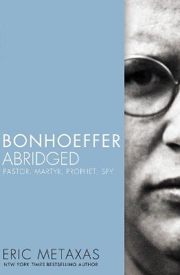 Bonhoeffer Abridged: Pastor, Martyr, Prophet, Spy - Eric Metaxas - cover