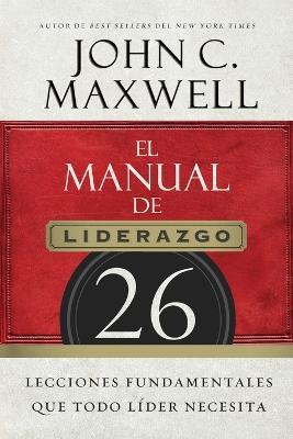 El manual de liderazgo: 26 lecciones fundamentales que todo líder necesita - John C. Maxwell - cover