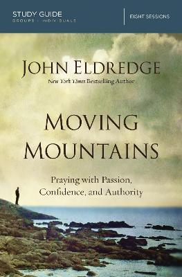 Moving Mountains Study Guide: Praying with Passion, Confidence, and Authority - John Eldredge - cover
