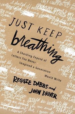 Just Keep Breathing: A Shocking Expose' of Letters You Never Imagined a Generation Would Write - Reggie Dabbs,John Driver - cover