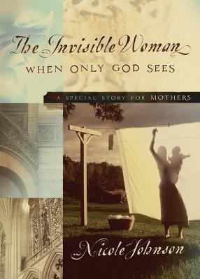 The Invisible Woman: A Special Story for Mothers - Nicole Johnson - cover