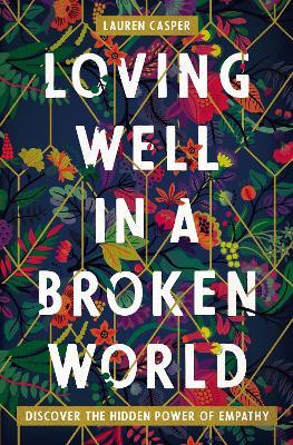 Loving Well in a Broken World: Discover the Hidden Power of Empathy - Lauren Casper - cover