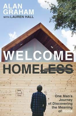 Welcome Homeless: One Man's Journey of Discovering the Meaning of Home - Alan Graham - cover