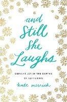 And Still She Laughs: Defiant Joy in the Depths of Suffering - Kate Merrick - cover