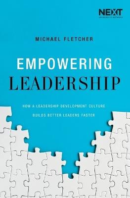 Empowering Leadership: How a Leadership Development Culture Builds Better Leaders Faster - Michael Fletcher - cover