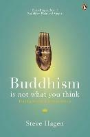 Buddhism is Not What You Think: Finding Freedom Beyond Beliefs - Steve Hagen - cover