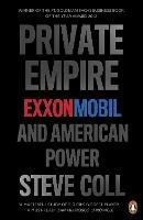 Private Empire: ExxonMobil and American Power - Steve Coll - cover
