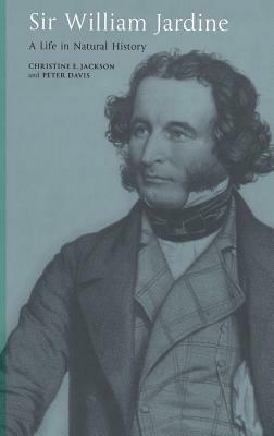 Sir William Jardine: A Life in Natural History - Christine E. Jackson,Peter Davis - cover