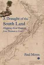 A A Draught of the South Land: Mapping New Zealand from Tasman to Cook