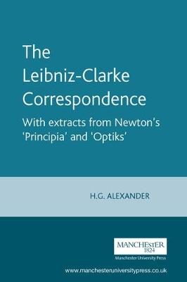 The Leibniz-Clarke Correspondence: With Extracts from Newton's 'Principia' and 'Optiks' - Robert Gavin Alexander - cover