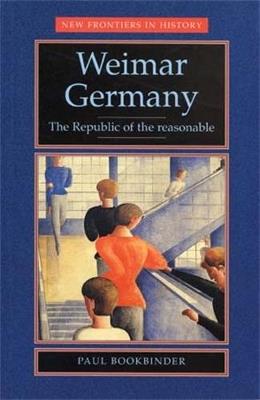 Weimar Germany: The Republic of the Reasonable - Paul Bookbinder - cover
