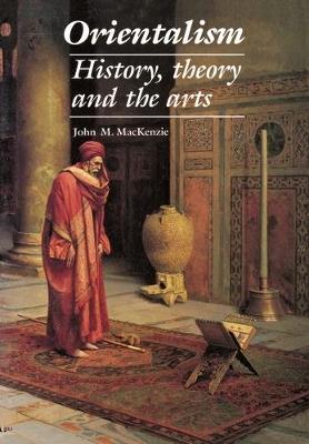 Orientalism: History, Theory and the Arts - John M. MacKenzie - cover