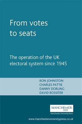 From Votes to Seats: The Operation of the Uk Electoral System Since 1945 - Ron Johnston,Charles Pattie,Daniel Dorling - cover