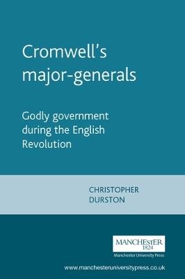 Cromwell'S Major-Generals: Godly Government During the English Revolution - Christopher Durston - cover