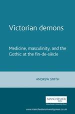 Victorian Demons: Medicine, Masculinity, and the Gothic at the Fin-De-SieCle