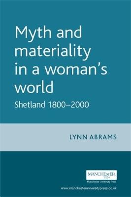 Myth and Materiality in a Woman’s World: Shetland 1800–2000 - Lynn Abrams - cover