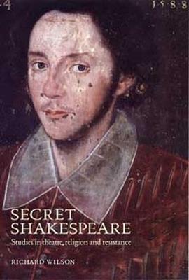 Secret Shakespeare: Studies in Theatre, Religion and Resistance - Richard Wilson - cover