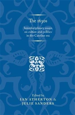 The 1630s: Interdisciplinary Essays on Culture and Politics in the Caroline Era - cover