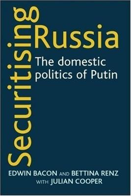 Securitising Russia: The Domestic Politics of Vladimir Putin - Edwin Bacon,Bettina Renz,Julian Cooper - cover