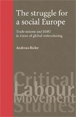 The Struggle for a Social Europe: Trade Unions and EMU in Times of Global Restructuring - Andreas Bieler - cover