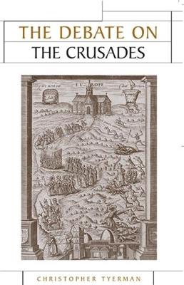 The Debate on the Crusades, 1099–2010 - Christopher Tyerman - cover