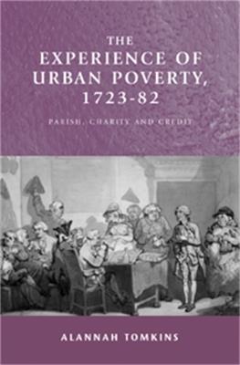 The Experience of Urban Poverty, 1723–82: Parish, Charity and Credit - Alannah Tomkins - cover