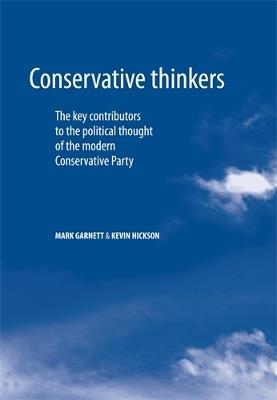 Conservative Thinkers: The Key Contributors to the Political Thought of the Modern Conservative Party - Mark Garnett,Kevin Hickson - cover