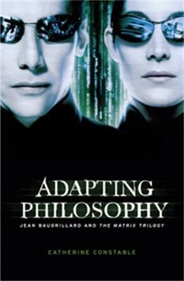 Adapting Philosophy: Jean Baudrillard and *the Matrix Trilogy* - Catherine Constable - cover